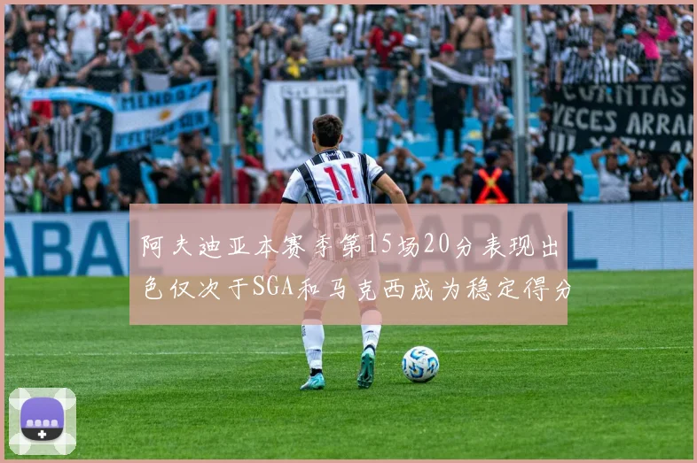 阿夫迪亚本赛季第15场20分表现出色仅次于SGA和马克西成为稳定得分手